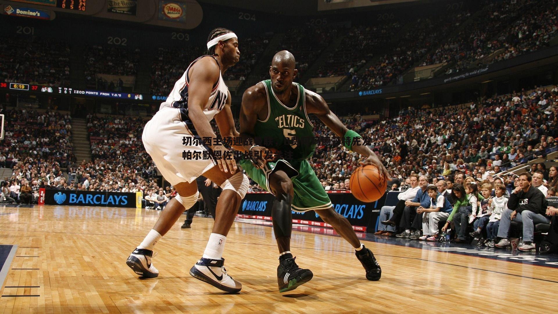 切尔西主场迎战曼联,B费阿玛德芒特先发,帕尔默恩佐出战引发关注