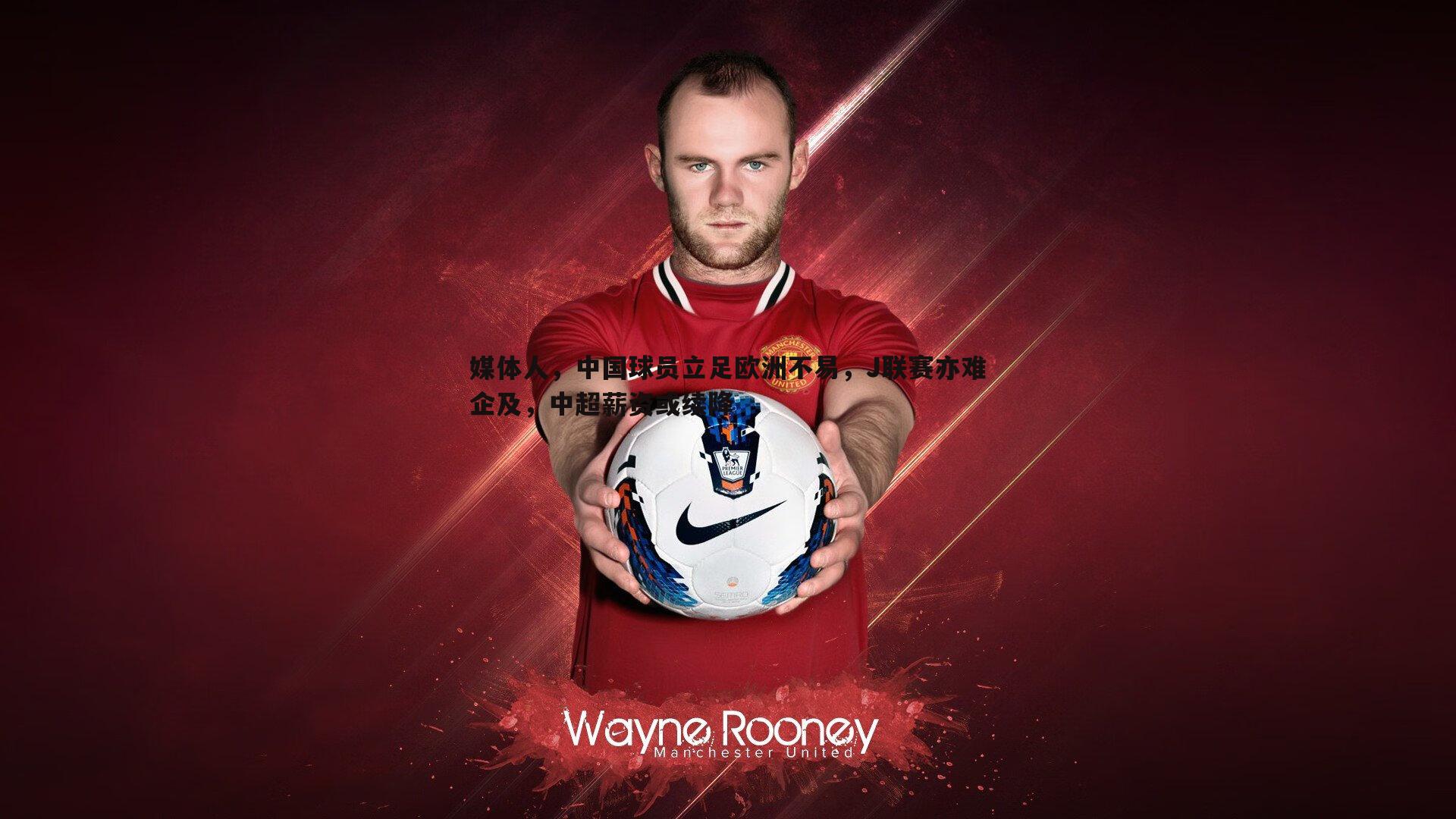 媒体人,中国球员立足欧洲不易,J联赛亦难企及,中超薪资或续降