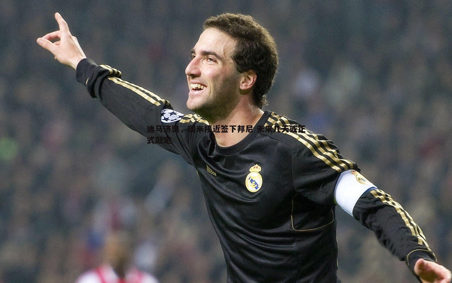 迪马济奥，国米接近签下邦尼 未来几天或正式敲定