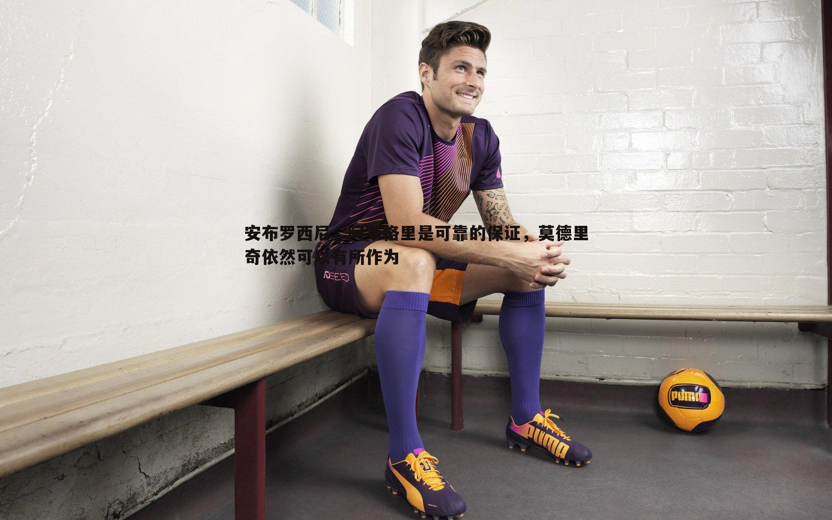 安布罗西尼，阿莱格里是可靠的保证，莫德里奇依然可以有所作为