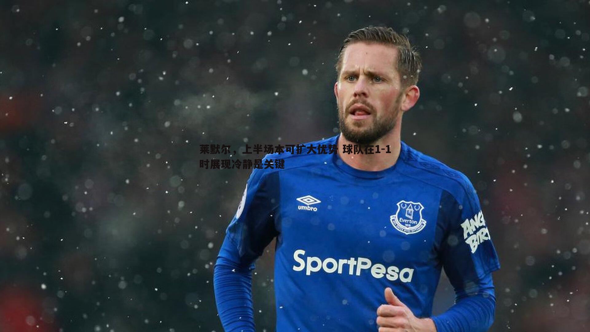 莱默尔,上半场本可扩大优势 球队在1-1时展现冷静是关键