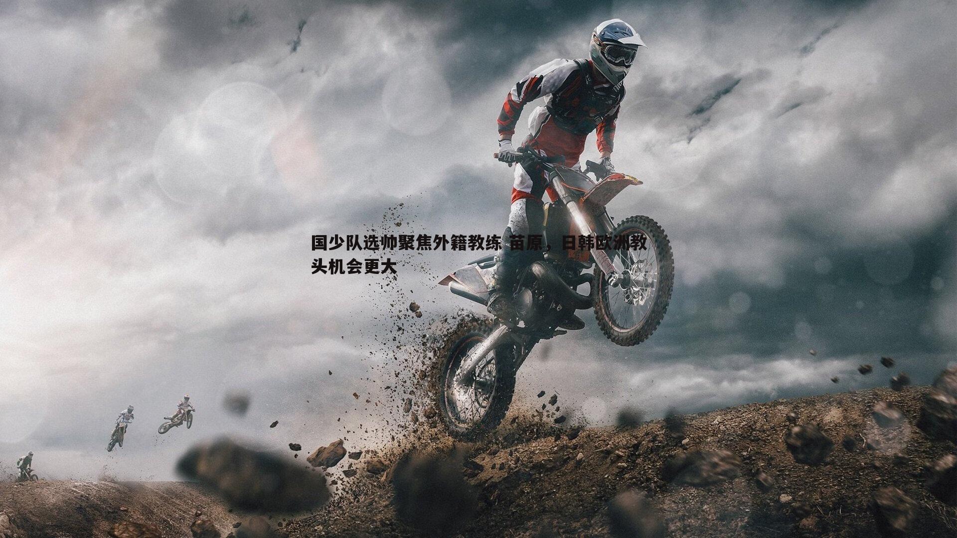 OG真人-国少队选帅聚焦外籍教练 苗原，日韩欧洲教头机会更大