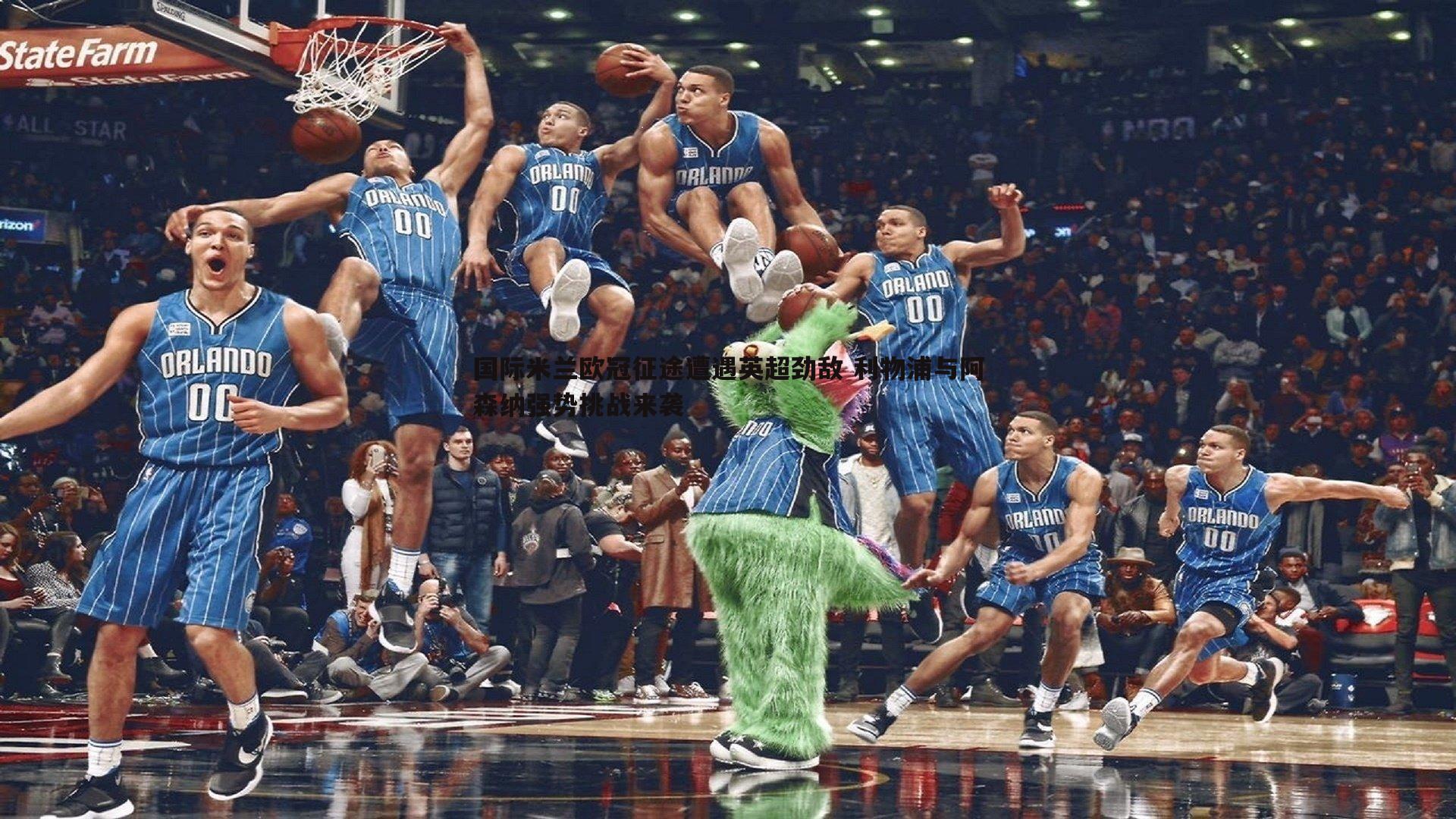 OG真人-国际米兰欧冠征途遭遇英超劲敌 利物浦与阿森纳强势挑战来袭