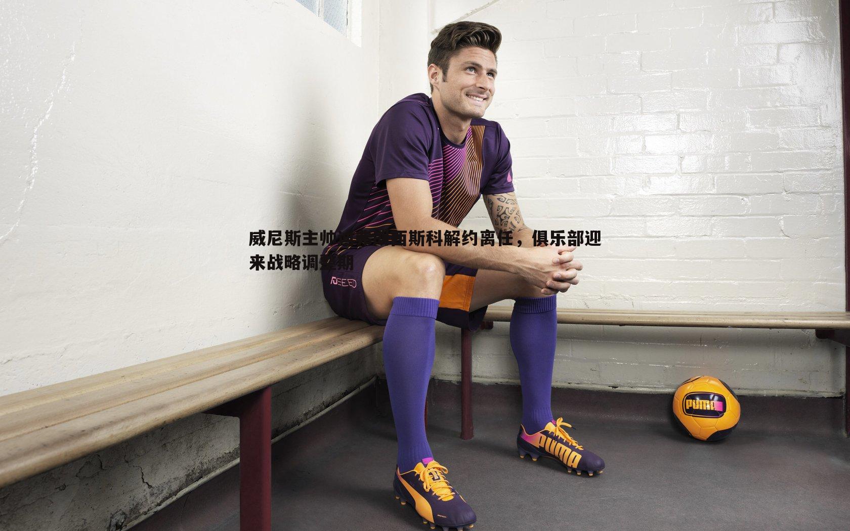 OG真人-威尼斯主帅迪弗朗西斯科解约离任，俱乐部迎来战略调整期