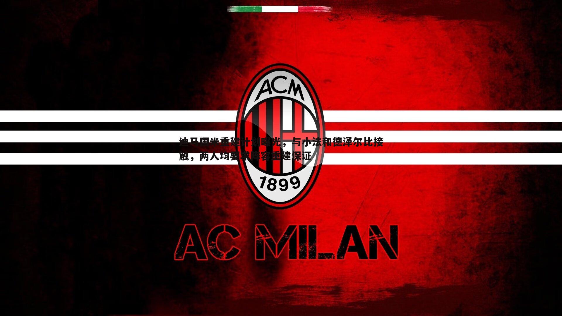 迪马国米重建计划曝光,与小法和德泽尔比接触,两人均要求阵容重建保证