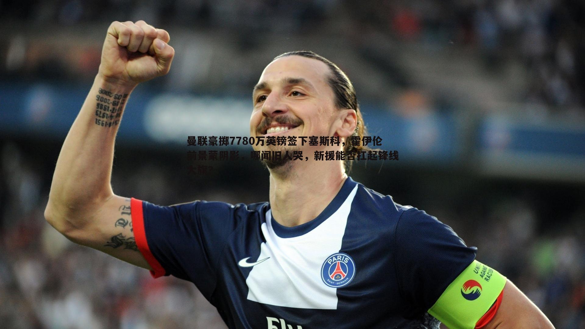 OG真人-曼联豪掷7780万英镑签下塞斯科，霍伊伦前景蒙阴影，哪闻旧人哭，新援能否扛起锋线大旗？